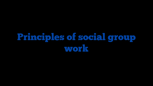 Principles of social group work