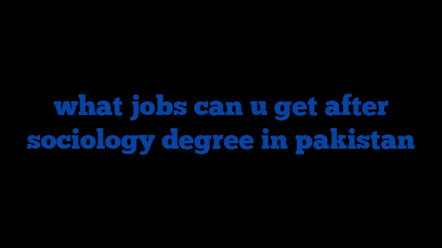 what jobs can u get after sociology degree in pakistan