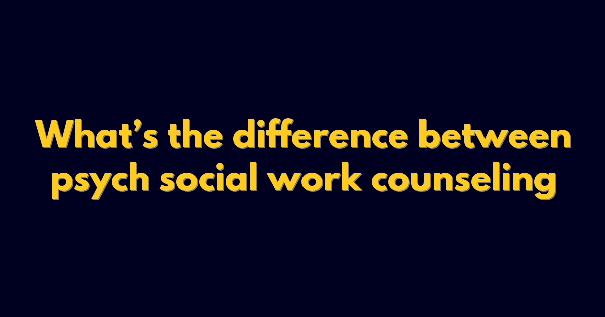 What’s the difference between psych social work counseling