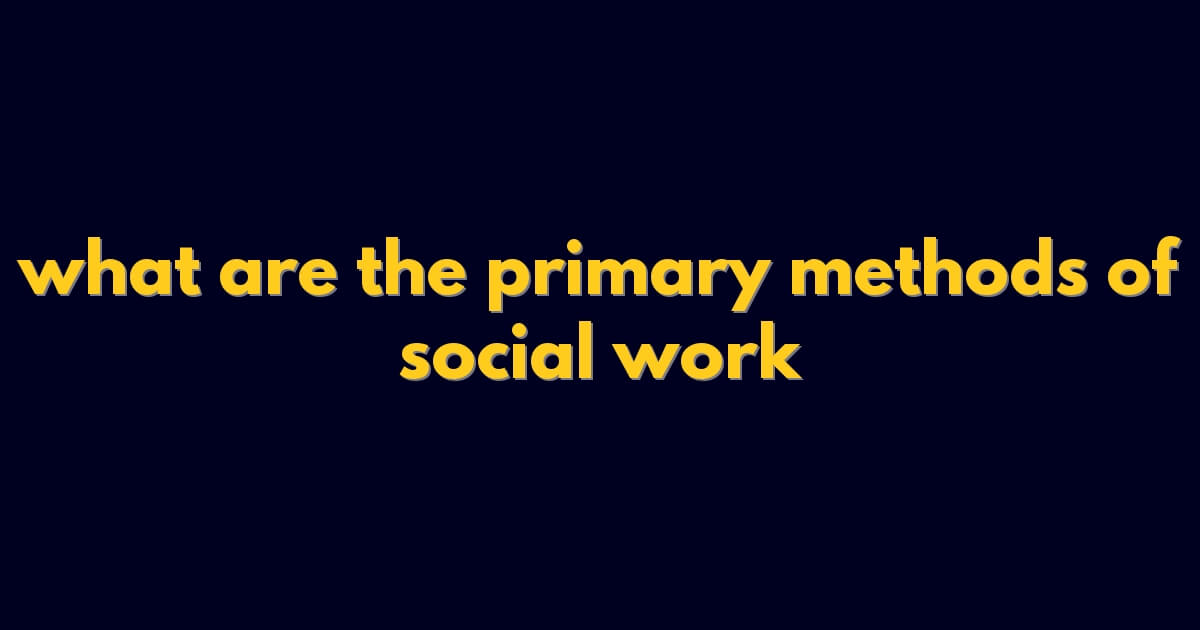 what are the primary methods of social work