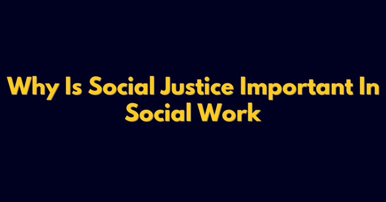 Why Is Social Justice Important In Social Work