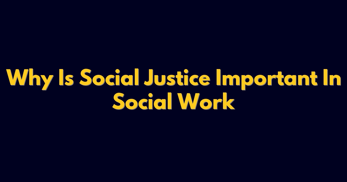 Why Is Social Justice Important In Social Work