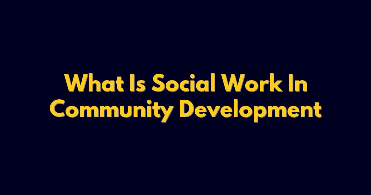 What Is Social Work In Community Development