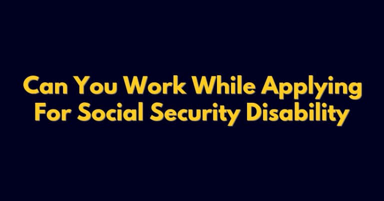 Can You Work While Applying For Social Security Disability